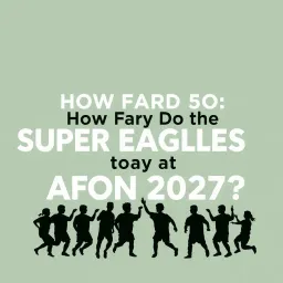 How Far Do the Super Eagles Go at AFCON 2027?