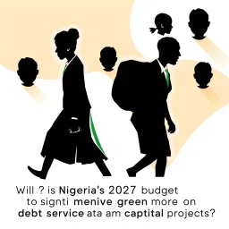 Will Nigeria's 2027 budget spend more on debt service than on capital projects?